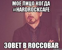 мое лицо когда #hardrockcafe зовет в roccobar