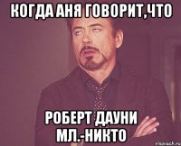 когда аня говорит,что роберт дауни мл.-никто