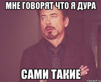 мне говорят что я дура сами такие