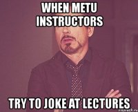 when metu instructors try to joke at lectures