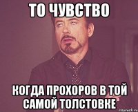 то чувство когда прохоров в той самой толстовке