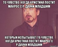 то чувство, когда кристина постит макрос с р. дауни младшим который испытывает то чувство, когда кристина постит макрос с р.дауни младшим