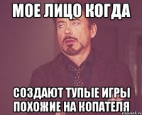 мое лицо когда создают тупые игры похожие на копателя