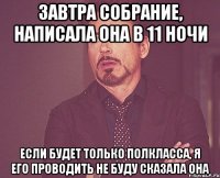 завтра собрание, написала она в 11 ночи если будет только полкласса, я его проводить не буду сказала она