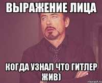 выражение лица когда узнал что гитлер жив)