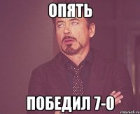 опять победил 7-0