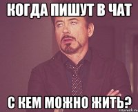 когда пишут в чат с кем можно жить?