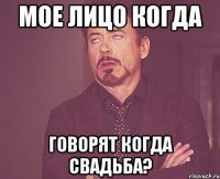 мое лицо когда говорят когда свадьба?