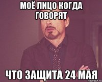 моё лицо когда говорят что защита 24 мая