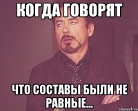 когда говорят что составы были не равные...