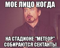 мое лицо когда на стадионе "метеор" собираются сектанты