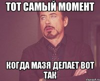 тот самый момент когда мазя делает вот так