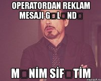 operatordan reklam mesaji gƏlƏndƏ mƏnİm sİfƏtİm