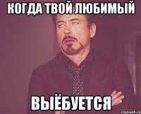 когда твой любимый выёбуется