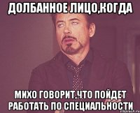 долбанное лицо,когда михо говорит,что пойдет работать по специальности