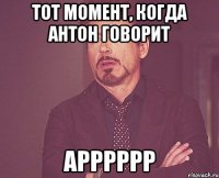 тот момент, когда антон говорит арррррр