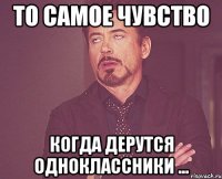 то самое чувство когда дерутся одноклассники ...