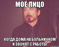 моё лицо когда дома на больничном и звонят с работы