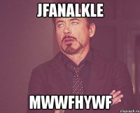 jfanalkle mwwfhywf