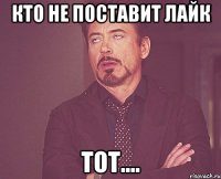 кто не поставит лайк тот....