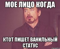 мое лицо когда ктот пишет ванильный статус