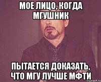 мое лицо, когда мгушник пытается доказать, что мгу лучше мфти