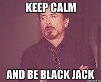 keep calm and be black jack