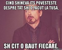 cind shineva its povesteste despre tat shi o facut la tusa, sh cit o baut fiecare.