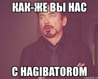 как-же вы нас с hagibatorom