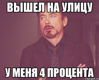 вышел на улицу у меня 4 процента