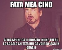 fata mea cind alina spune ca ii obosita, miine trebu la scoala sh tata nui da voie sa iasa in oras))