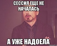 сессия еще не началась а уже надоела