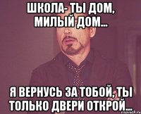 школа- ты дом, милый дом... я вернусь за тобой, ты только двери открой...