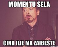 momentu sela cind ilie ma zaibeste