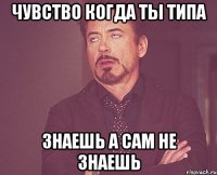 чувство когда ты типа знаешь а сам не знаешь