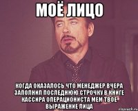 моё лицо когда оказалось что менеджер вчера заполнил последнюю строчку в книге кассира операциониста мем твое выражение лица