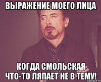 выражение моего лица когда смольская что-то ляпает не в тему!