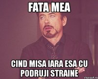 fata mea cind misa iara esa cu podruji straine