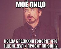 моё лицо когда бредихин говорит что еще не дул и просит плюшку