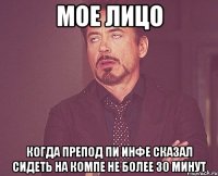 мое лицо когда препод пи инфе сказал сидеть на компе не более 30 минут