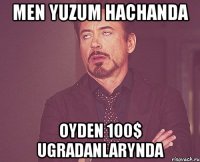 men yuzum hachanda oyden 100$ ugradanlarynda