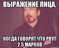 выражение лица, когда говорят что рвут 2.5 марков