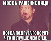 мое выражение лица когда подруга говорит что1d лучше чем b.t.r.