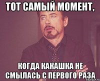 тот самый момент, когда какашка не смылась с первого раза