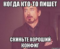 когда кто-то пишет скиньте хороший конфиг