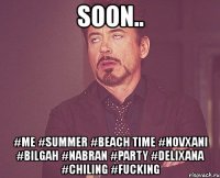 soon.. #me #summer #beach time #novxani #bilgah #nabran #party #delixana #chiling #fucking