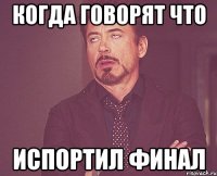 когда говорят что испортил финал