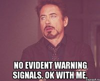  no evident warning signals. ok with me.