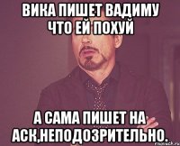 вика пишет вадиму что ей похуй а сама пишет на аск,неподозрительно.