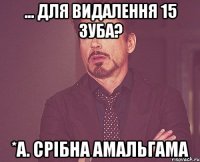 ... для видалення 15 зуба? *а. срібна амальгама